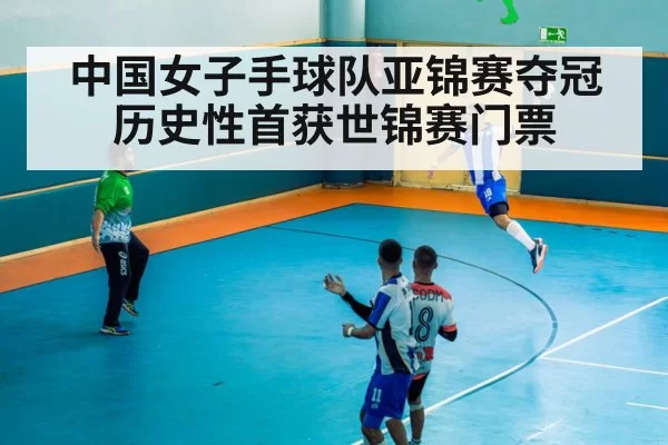 中国女子手球队亚锦赛夺冠历史性首获世锦赛门票